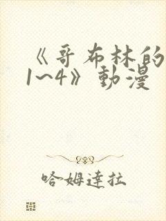 《哥布林的老巢1~4》动漫