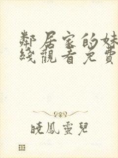 邻居家的妹妹在线观看免费全集高清完整版