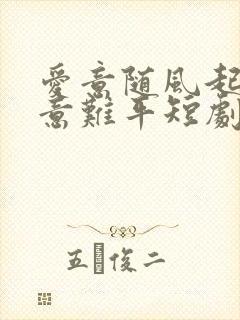 爱意随风起风止意难平短剧柳如念