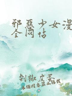 邪恶少女漫画大全网站