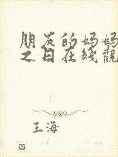 朋友的妈妈爱欲之日在线观看