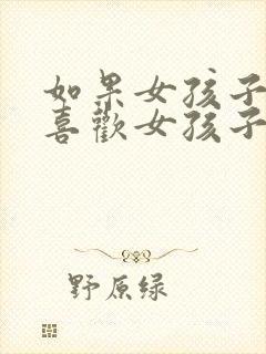 如果女孩子开始喜欢女孩子怎么办