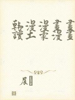 韩漫漫画画免费读土豪漫画