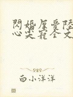 闪婚厚爱陆少的心尖宠全文免费阅读