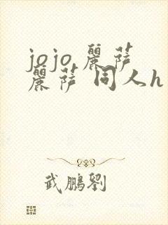 jojo 丽萨丽萨 同人h