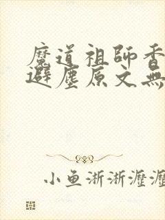 魔道祖师香炉篇避尘原文无删减