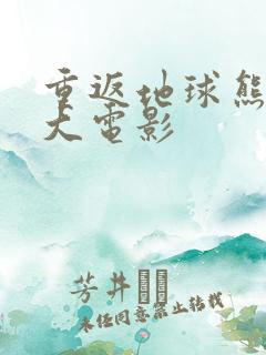 重返地球熊出没大电影