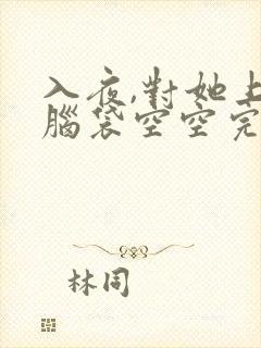 入夜,对她上瘾脑袋空空完整版