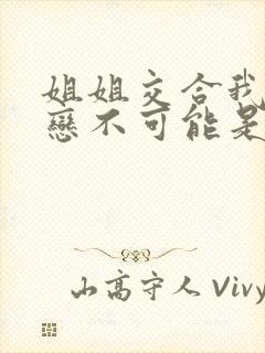 姐姐交合我的初恋不可能是姐姐在线观看