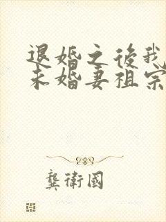 退婚之后我娶了未婚妻祖宗