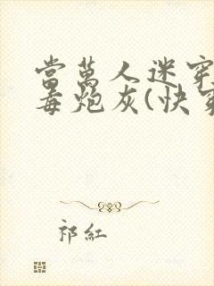 当万人迷穿成恶毒炮灰(快穿)