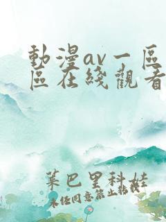 动漫av一区二区在线观看