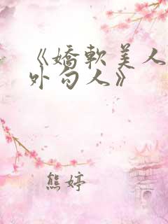《娇软美人,分外勾人》