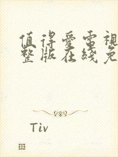 值得爱电视剧完整版在线免费观看