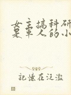 女主搞科研男主是军人的小说