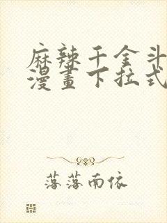 麻辣千金斗恶少漫画下拉式六漫画