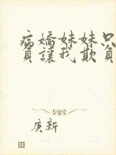 病娇妹妹只想欺负让我欺负她免费观看