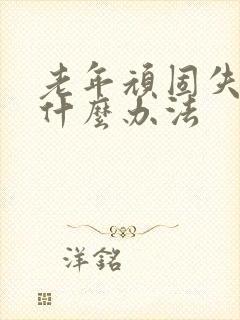 老年顽固失眠有什么办法