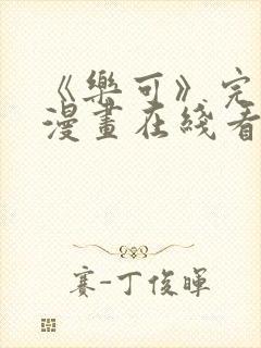 《乐可》完整版漫画在线看免费阅读