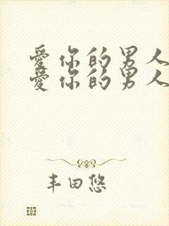 爱你的男人和不爱你的男人的表现