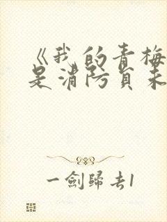 《我的青梅竹马是消防员未增删》