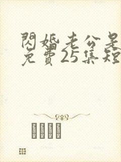 闪婚老公是豪门免费25集短剧