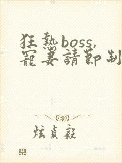 狂热boss,宠妻请节制漫画免费
