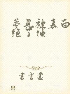 梦见被表白我拒绝了他