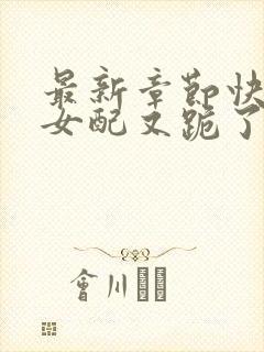 最新章节快穿:女配又跪了