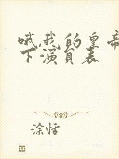 哦,我的皇帝陛下演员表