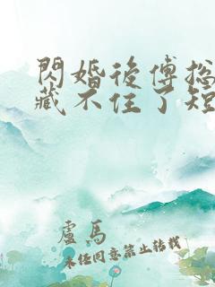 闪婚后傅总马甲藏不住了短剧免费观看