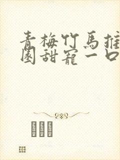 青梅竹马推文校园甜宠一口气讲完