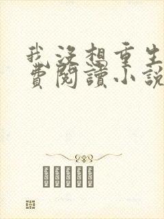 我没想重生啊免费阅读小说