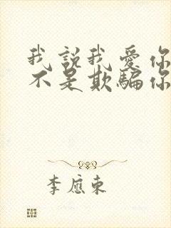 我说我爱你真的不是欺骗你的心是什么歌