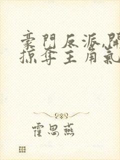 豪门反派,开局掠夺主角气运