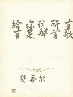 给你我所有的所有是哪首歌的歌词