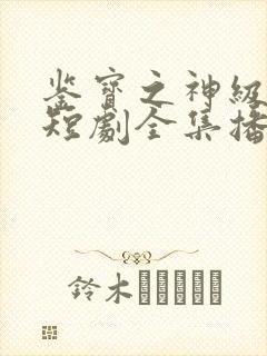 鉴宝之神级修复短剧全集播放