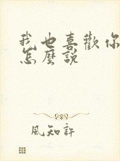 我也喜欢你日语怎么说