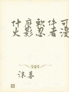 什么软件可以看火影忍者漫画免费