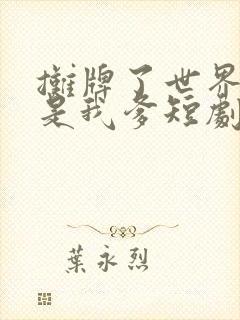 摊牌了世界首富是我爹短剧全集