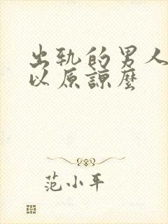 出轨的男人还可以原谅么