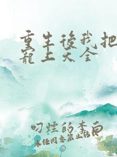 重生后我把夫君宠上天全