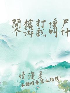 开枪打僵尸的一个游戏叫什么名字?