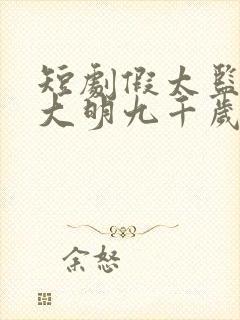 短剧假太监我乃大明九千岁免费