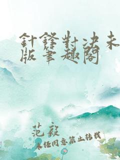 针锋对决未删减版笔趣阁