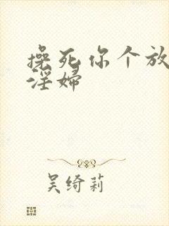 操死你个放荡小淫妇