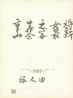 重生之女将星千山茶客最新