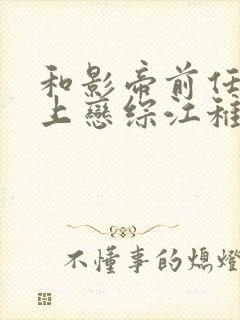 和影帝前任一起上恋综江稚