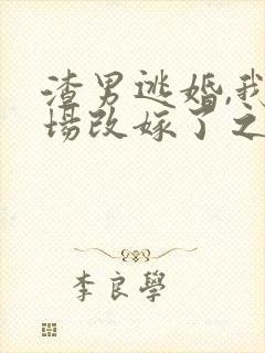 渣男逃婚,我当场改嫁了之