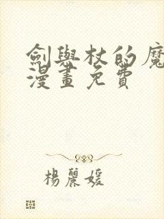 剑与杖的魔法谭漫画免费